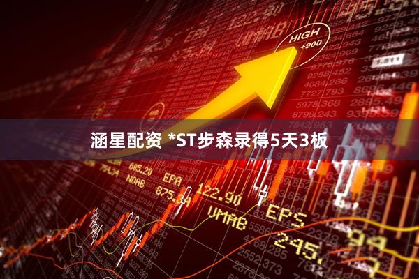 涵星配资 *ST步森录得5天3板