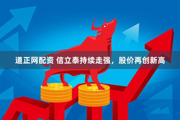 道正网配资 信立泰持续走强，股价再创新高